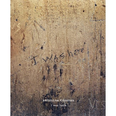 AMBROISE TÉZENAS: I WAS HERE