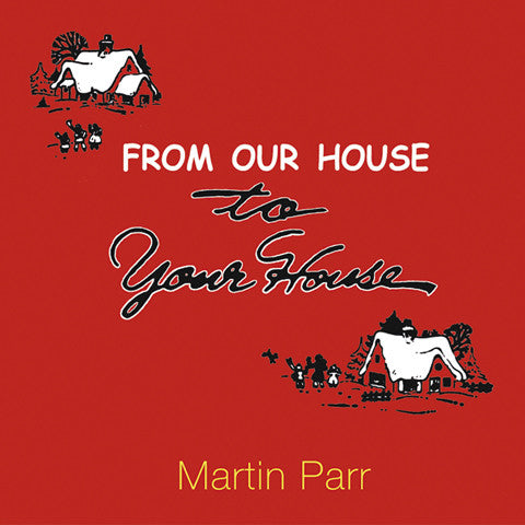 MARTIN PARR: From Our House To Your House