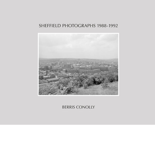 BERRIS CONOLLY: SHEFFIELD PHOTOGRAPHS 1988-1992
